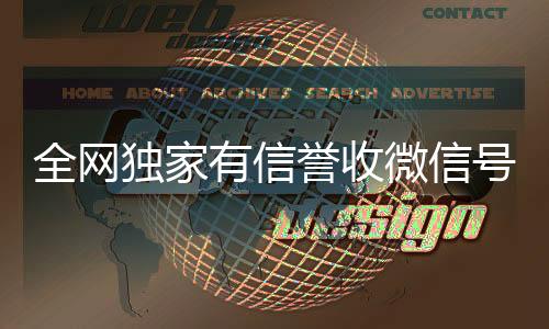 全网独家有信誉收微800收一年以上微信号信号的公司（有收微信号的是真的吗）