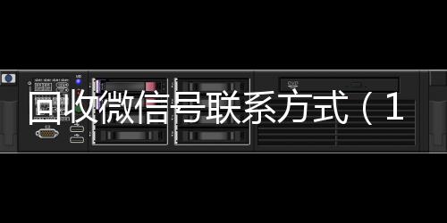 回收微信号联系方式高价回收vx秒结（1534939978姐微信号）