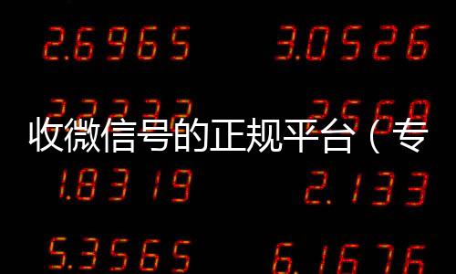 收微信号的正规回收vx秒结联系方式平台（专门收微信号的平台）