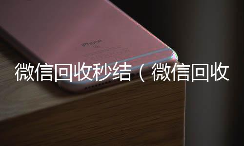微信回收秒高价收微信号秒结结（微信回收秒结账）