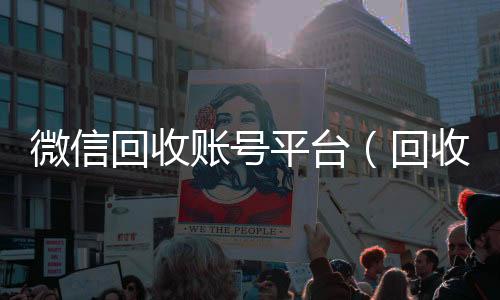 微信回收账号平微信回收正规平台台（回收账号的交易平台）