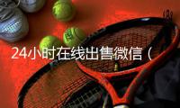 24小时在线出售微信（微信号24小时交易平台）